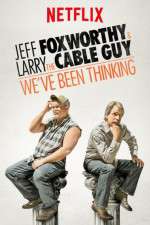 Watch Jeff Foxworthy & Larry the Cable Guy: We've Been Thinking Merdb