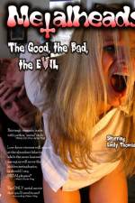 Watch Metalheads The Good the Bad and the Evil Merdb