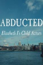 Watch Abducted: Elizabeth I\'s Child Actors Merdb