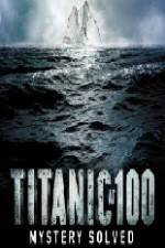 Watch Titanic at 100 Mystery Solved Merdb