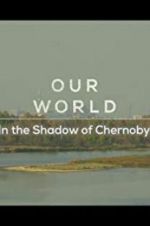Watch Our World: In the Shadow of Chernobyl Merdb
