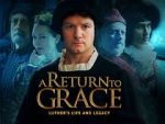 Watch A Return to Grace: Luther\'s Life and Legacy (Video 2017) Merdb