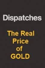 Watch Dispatches The Real Price of Gold Merdb