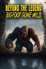 Watch Beyond the Legend: Bigfoot Gone Wild Merdb