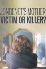 Watch JonBenet\'s Mother: Victim or Killer Merdb