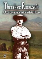 Watch Theodore Roosevelt: A Cowboy\'s Ride to the White House Merdb